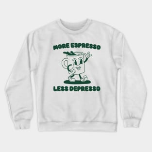 More Espresso Less Depresso Shirt, Funny Espresso Meme Crewneck Sweatshirt